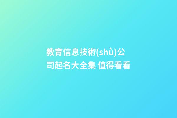 教育信息技術(shù)公司起名大全集 值得看看-第1張-公司起名-玄機(jī)派
